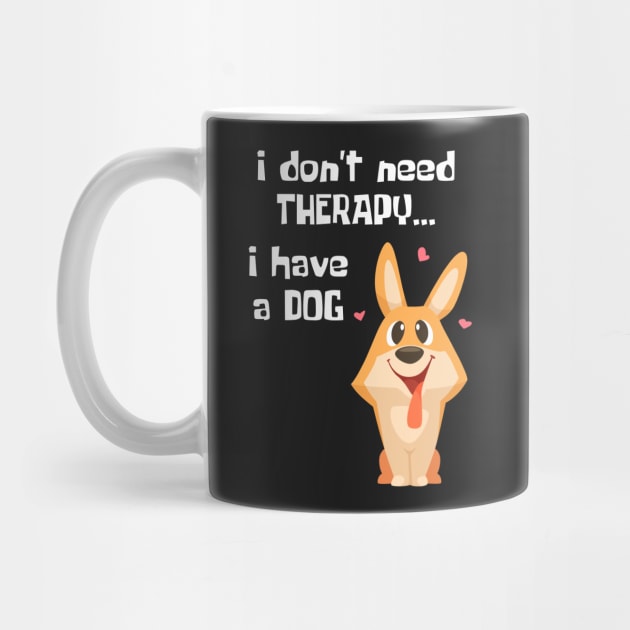 I Don't Need Therapy. I have a dog. by Rusty-Gate98